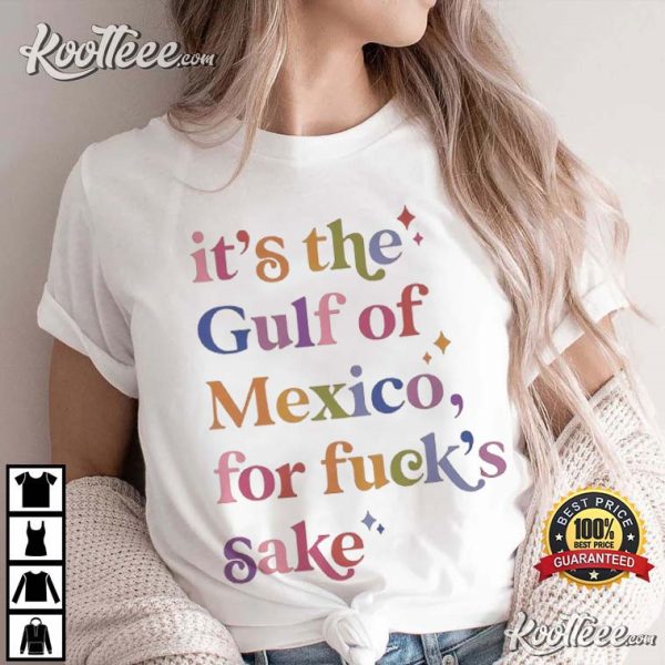 It’s The Gulf Of Mexico For Fuck’s Sake Anti-Fascist T-Shirt