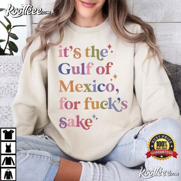 It’s The Gulf Of Mexico For Fuck’s Sake Anti-Fascist T-Shirt