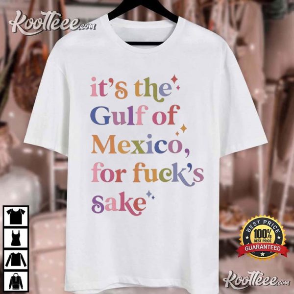 It’s The Gulf Of Mexico For Fuck’s Sake Anti-Fascist T-Shirt