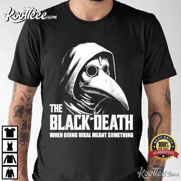 The Black Death When Going Viral Meant Something T-Shirt