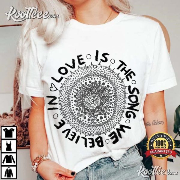 Love Is The Song We Believe In T-Shirt