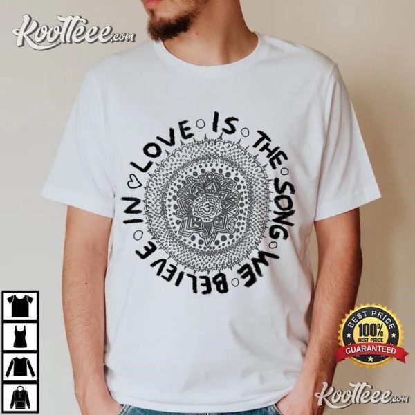 Love Is The Song We Believe In T-Shirt