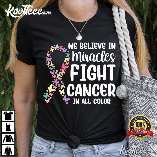 We Believe In Miracles Fight Cancer In All Color T-Shirt