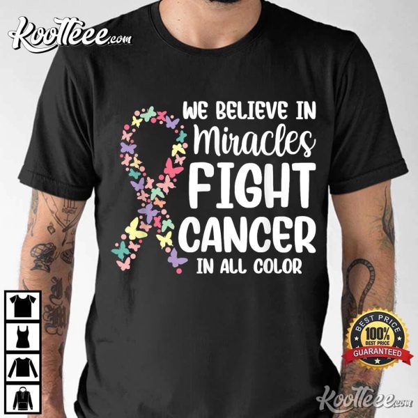 We Believe In Miracles Fight Cancer In All Color T-Shirt