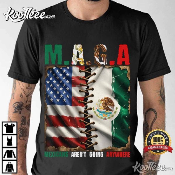 MAGA Mexicans Aren’t Going Anywhere Mexico T-Shirt