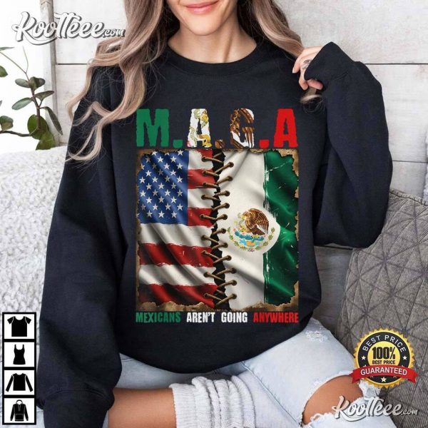 MAGA Mexicans Aren’t Going Anywhere Mexico T-Shirt