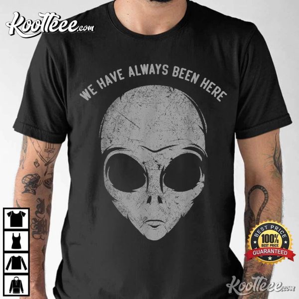 Alien Head We Have Always Been Here T-Shirt