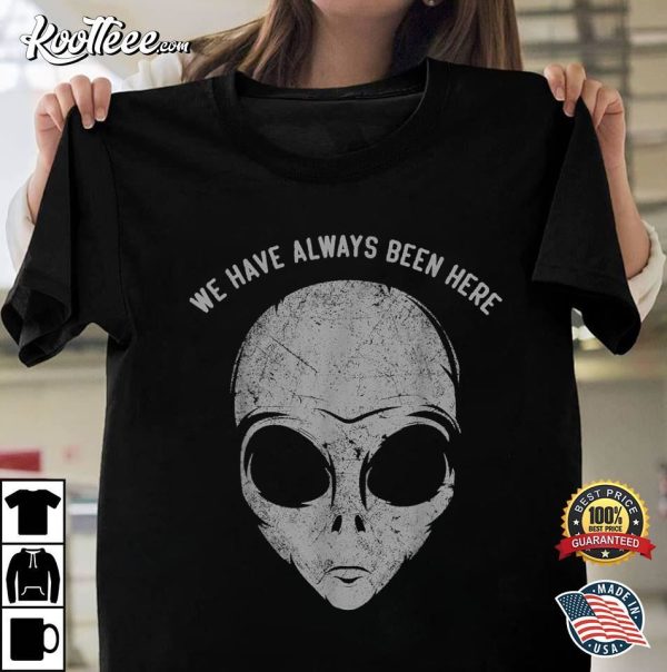 Alien Head We Have Always Been Here T-Shirt