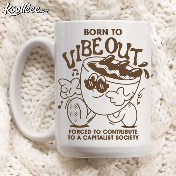 Born To Vibe Out Funny Anti Capitalism Mug