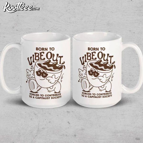 Born To Vibe Out Funny Anti Capitalism Mug