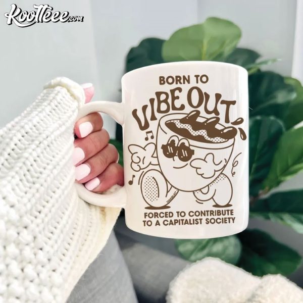 Born To Vibe Out Funny Anti Capitalism Mug