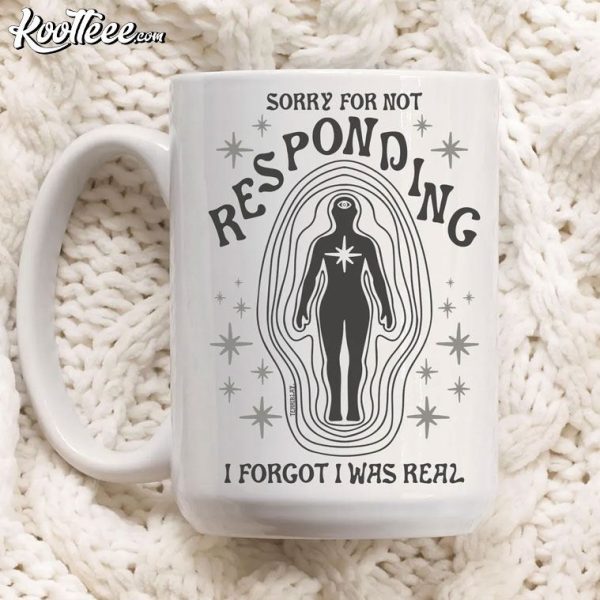 Sorry For Not Responding I Forgot I Was Real Funny Mug