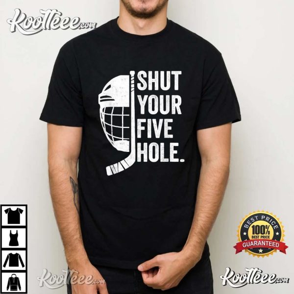 Ice Hockey Goalie Funny Shut Your Five Hole T-Shirt