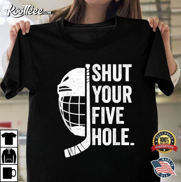 Ice Hockey Goalie Funny Shut Your Five Hole T-Shirt