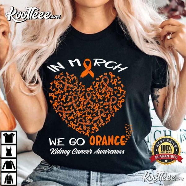 Kidney Cancer Awareness In March We Go Orange T-Shirt