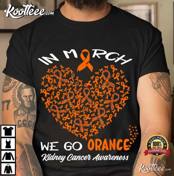 Kidney Cancer Awareness In March We Go Orange T-Shirt