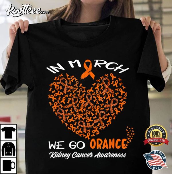 Kidney Cancer Awareness In March We Go Orange T-Shirt