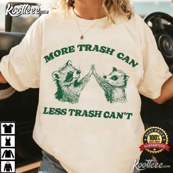 More Trash Can Less Trash Can’t Raccoon Opossum T-Shirt