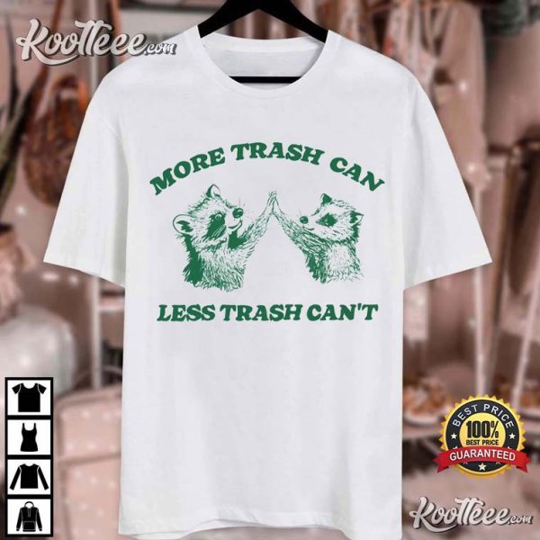 More Trash Can Less Trash Can’t Raccoon Opossum T-Shirt