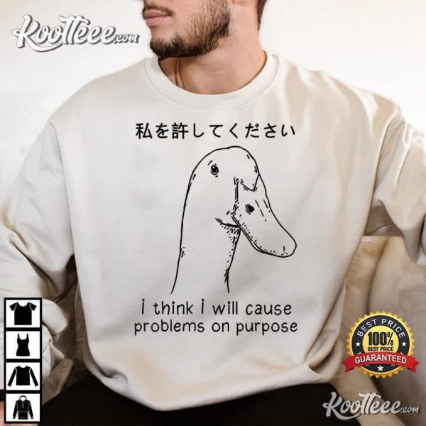 I Think I Will Cause Problems On Purpose Funny Goose Shirt