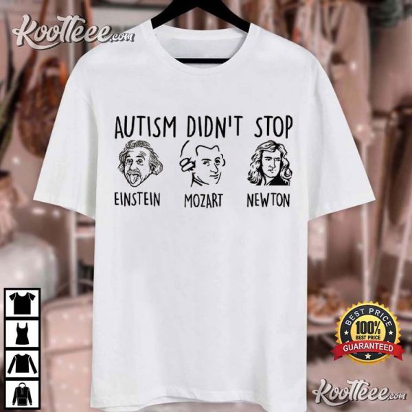 Autism Didn’t Stop Einstein Mozart Newton Sped Teacher T-Shirt