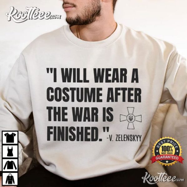 Zelenskyy I Will Wear A Costume After The War Is Finished T-Shirt