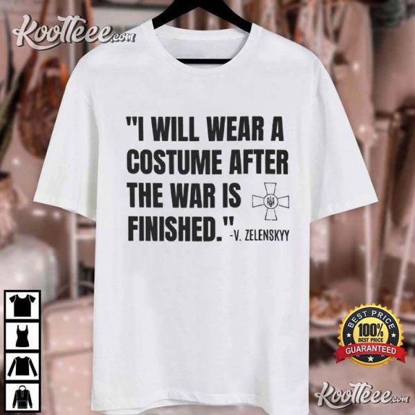 Zelenskyy I Will Wear A Costume After The War Is Finished T-Shirt