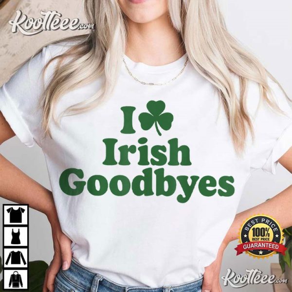 I Love Irish Goodbyes T-Shirt