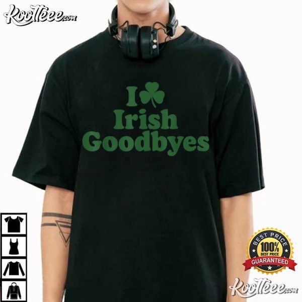 I Love Irish Goodbyes T-Shirt