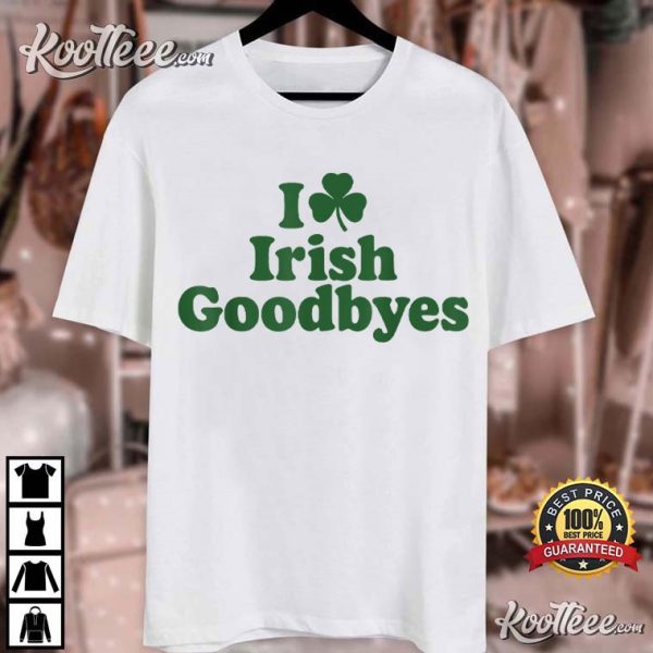 I Love Irish Goodbyes T-Shirt