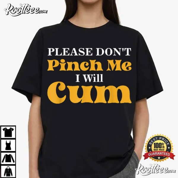 Please Don’t Pinch Me I Will Cum T-Shirt