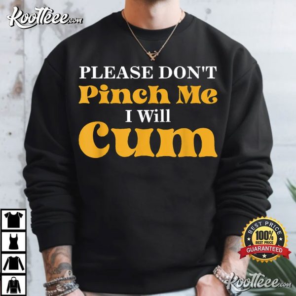 Please Don’t Pinch Me I Will Cum T-Shirt