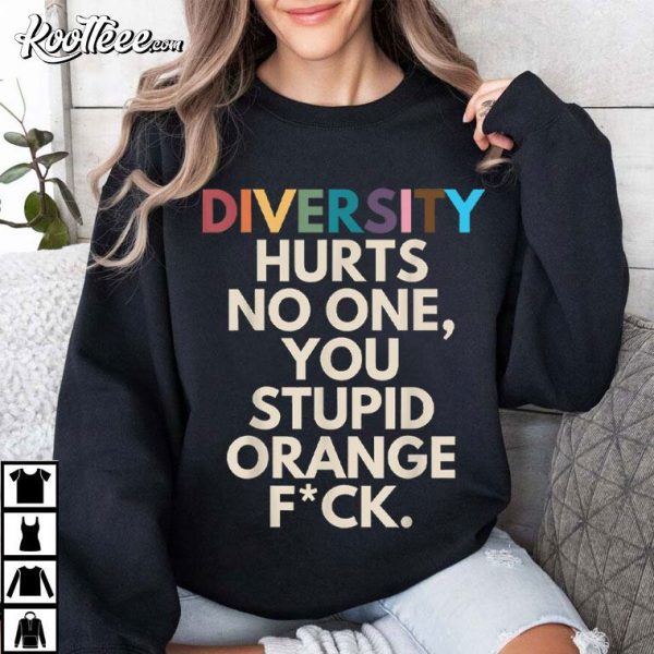 Diversity Hurts No One You Stupid Orange Fck Funny T-Shirt