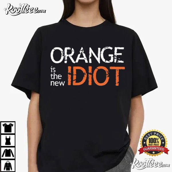 Anti Trump Orange Is The New Idiot T-Shirt