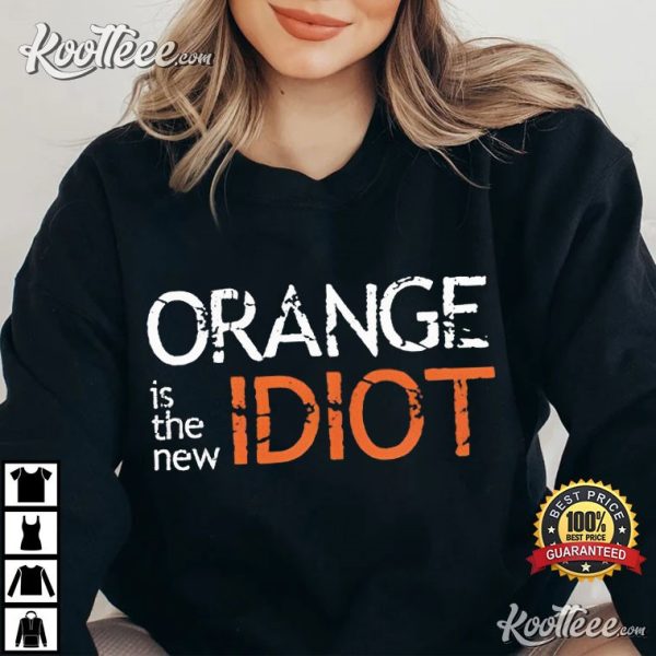 Anti Trump Orange Is The New Idiot T-Shirt