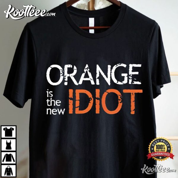 Anti Trump Orange Is The New Idiot T-Shirt