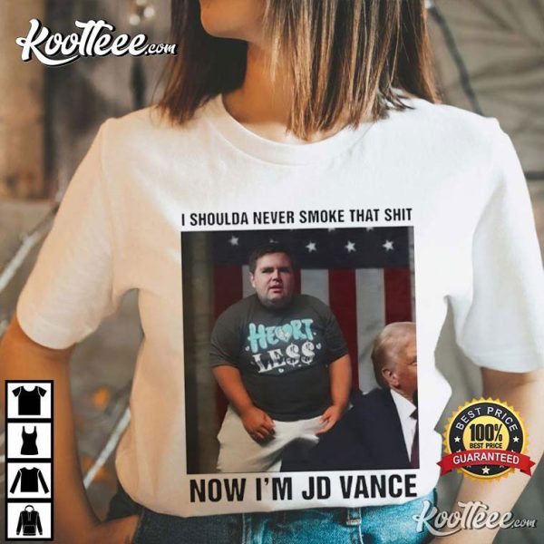 I Shoulda Never Smoke That Shit Now I’m JD Vance T-Shirt