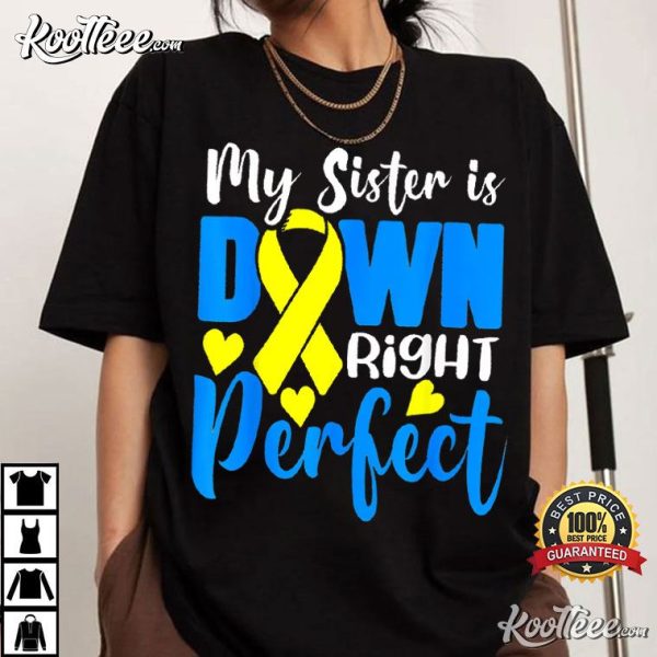 My Sister Is Down Right Perfect Down Syndrome Awareness T-Shirt