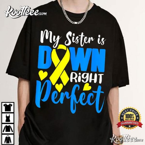 My Sister Is Down Right Perfect Down Syndrome Awareness T-Shirt