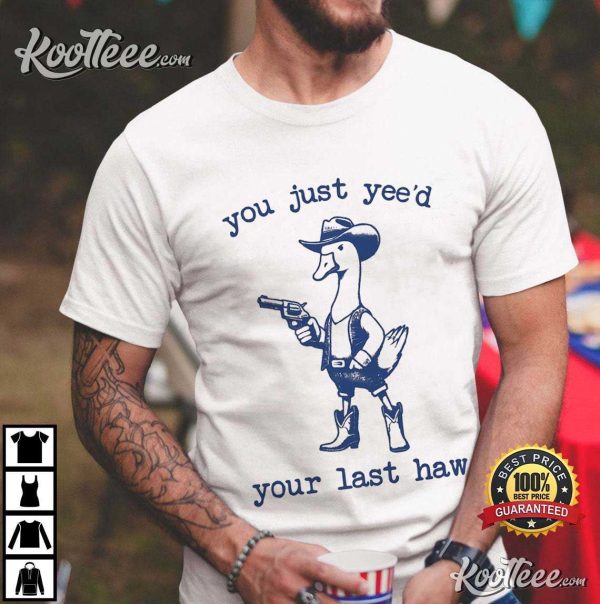 Funny Cowboy Duck You Just Yee’d Your Last Haw T-Shirt