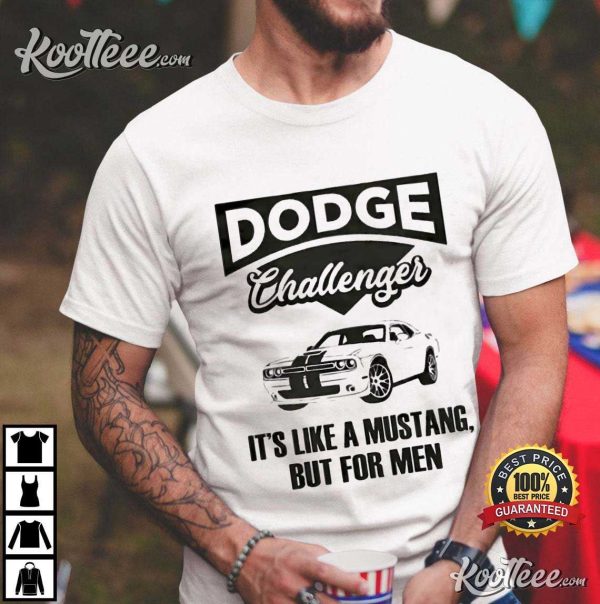 Dodge Challenger It’s Like A Mustang But For Men T-Shirt