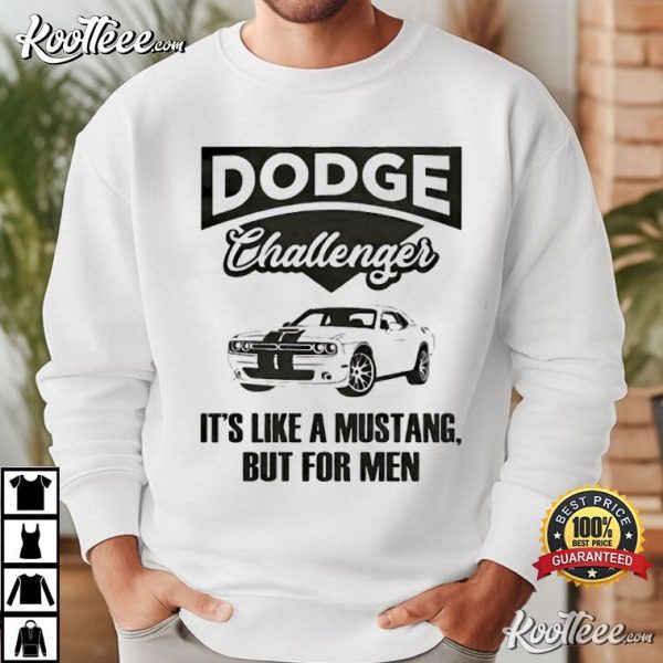 Dodge Challenger It’s Like A Mustang But For Men T-Shirt