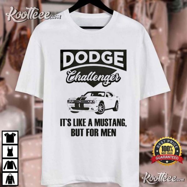 Dodge Challenger It’s Like A Mustang But For Men T-Shirt