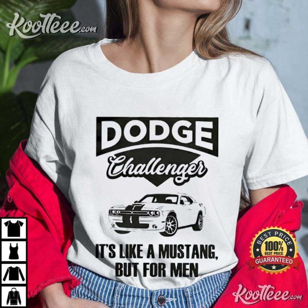 Dodge Challenger It’s Like A Mustang But For Men T-Shirt