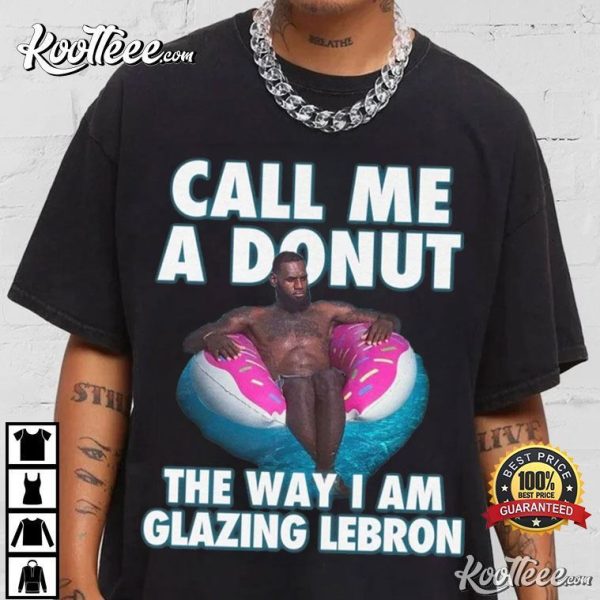 Lebron James Call Me A Donut The Way I Am Glazing Lebron T-Shirt