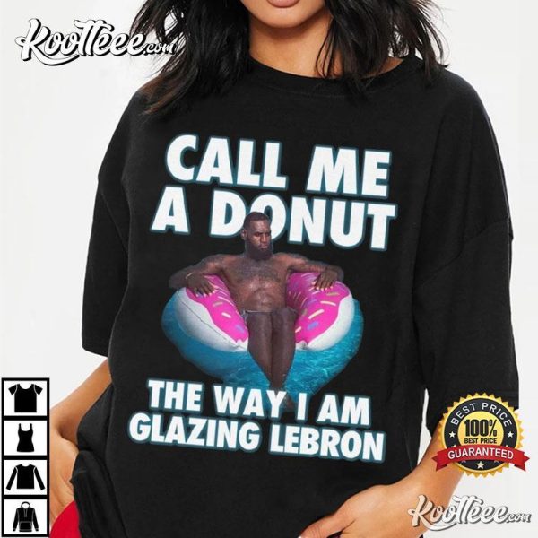 Lebron James Call Me A Donut The Way I Am Glazing Lebron T-Shirt