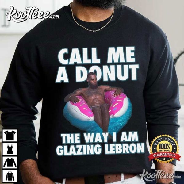 Lebron James Call Me A Donut The Way I Am Glazing Lebron T-Shirt