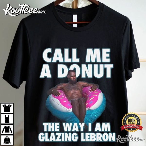 Lebron James Call Me A Donut The Way I Am Glazing Lebron T-Shirt