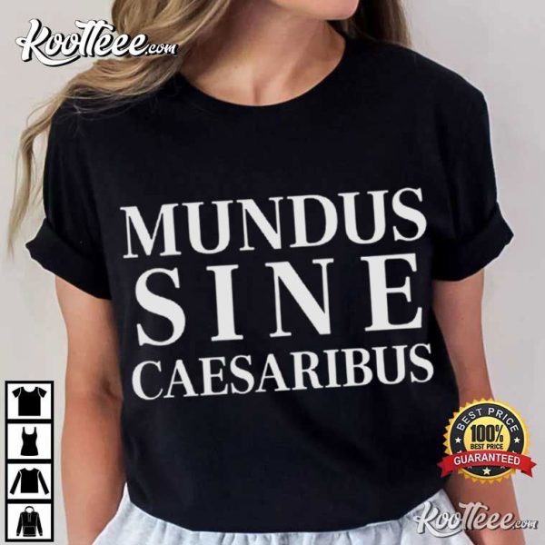 Mundus Sine Caesaribus A World Without Caesars Latin Protest T-Shirt