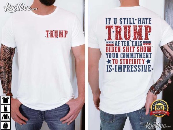 If U Still Hate Trump After This Biden Shit Show Funny T-Shirt